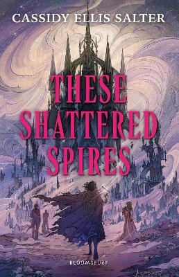 These Shattered Spires - Cassidy Ellis Salter