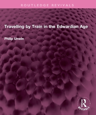 Travelling by Train in the Edwardian Age - Philip Unwin