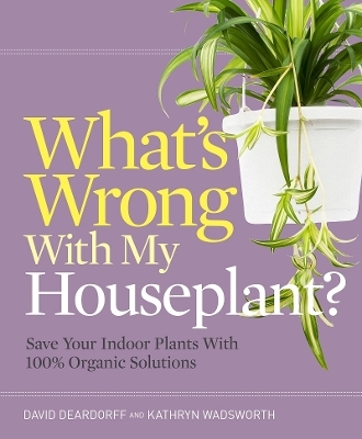 What's Wrong With My Houseplant? - David Deardorff, Kathryn Wadsworth