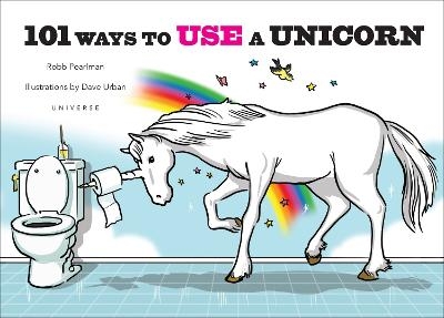 101 Ways to Use a Unicorn - Robb Pearlman, Dave Urban