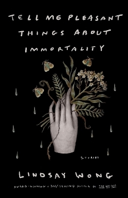 Tell Me Pleasant Things about Immortality - Lindsay Wong