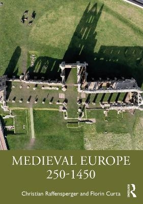Medieval Europe 250-1450 - Christian Raffensperger, Florin Curta