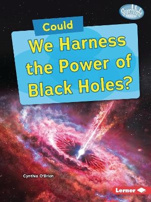 Could We Harness the Power of Black Holes? - Cynthia O'Brien
