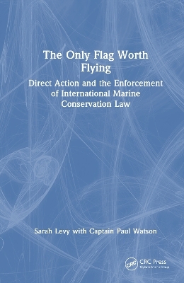 The Only Flag Worth Flying - Sarah Levy, Paul Watson
