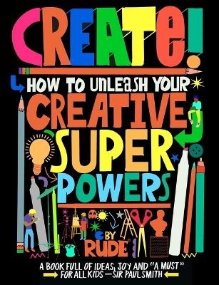Create! How to Unleash Your Creative Superpowers