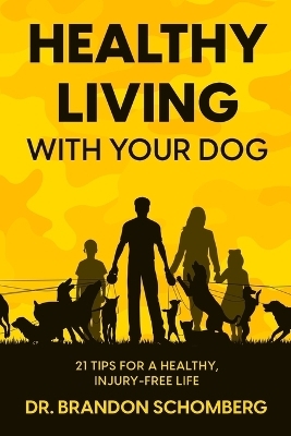 Healthy Living With Your Dog, 21 Tips for a Healthy, Injury-Free Life - Brandon E Schomberg