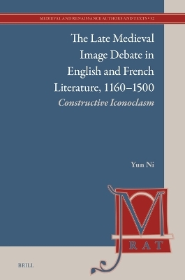 The Late Medieval Image Debate in English and French Literature, 1160&ndash;1500 - Yun Ni