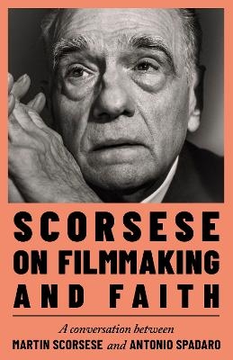 Scorsese on Filmmaking and Faith - Martin Scorsese, Antonio Spadaro