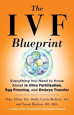 The IVF Blueprint - MD Eblen  Abby, MD Bedient  Carrie M., Susan Hudson MD