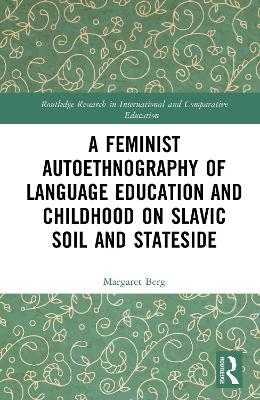 A Feminist Autoethnography of Language Education and Childhood on Slavic Soil and Stateside - Margaret A. Berg