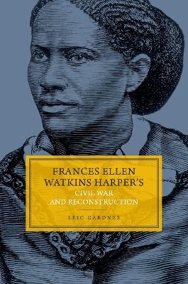 Frances Ellen Watkins Harper's Civil War and Reconstruction - Eric Gardner