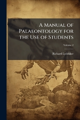 A Manual of Palaeontology for the Use of Students - Richard Lydekker