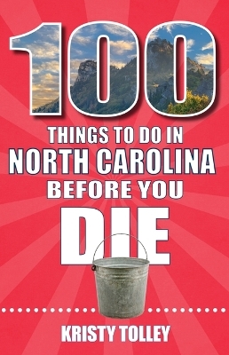 100 Things to Do in North Carolina Before You Die - Kristy Tolley