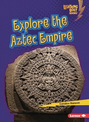 Explore the Aztec Empire - Candice Ransom