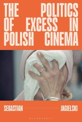 The Politics of Excess in Polish Cinema - Sebastian Jagielski