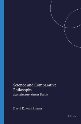 Science and Comparative Philosophy -  Shaner,  Nagatomo,  Yuasa Yasuo