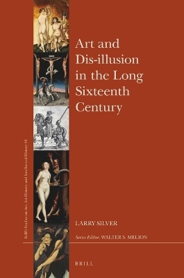 Art and Dis-illusion in the Long Sixteenth Century - Larry Silver