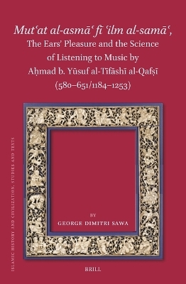 Mutʿat al-asmāʿ fī ʿilm al-samāʿ, The Ears&rsquo; Pleasure and the Science of Listening to Music by Aḥmad b. Yūsuf al-Tīfāshī al-Qafṣī (580-651/1184-1253) - George Dimitri Sawa