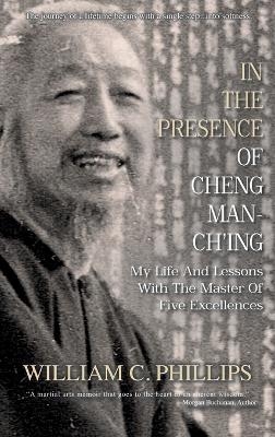 In The Presence Of Cheng Man-Ch'ing - William C Phillips