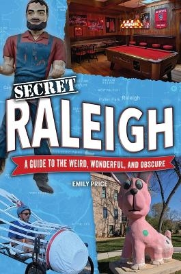 Secret Raleigh: A Guide to the Weird, Wonderful, and Obscure - Emily Price