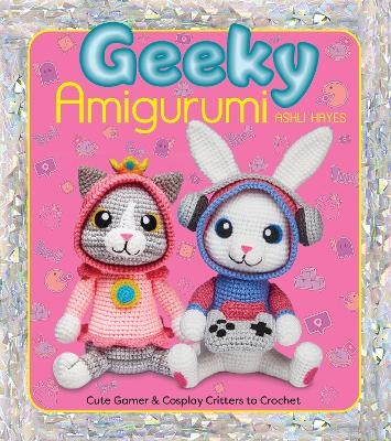 Geeky Amigurumi - Ashli Hayes