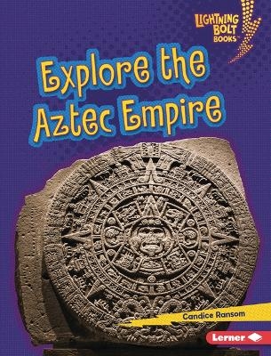 Explore the Aztec Empire - Candice Ransom