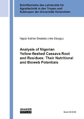 Analysis of Nigerian Yellow-fleshed Cassava Root and Residues: Their Nutritional and Bioweb Potentials - Ngozi Esther Ekeledo (n&eacute;e Eluagu)