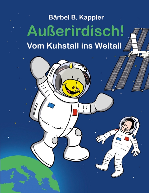Au&szlig;erirdisch! Vom Kuhstall ins Weltall - B&auml;rbel B. Kappler
