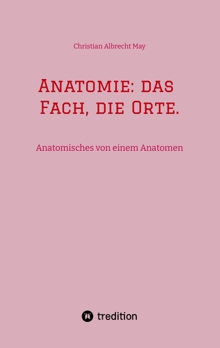 Anatomie: das Fach, die Orte. - Christian Albrecht May
