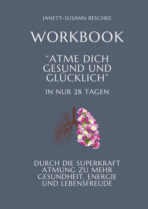 Workbook: Atme dich gesund und gl&uuml;cklich- In nur 28 Tagen - Janett-Susann Reschke