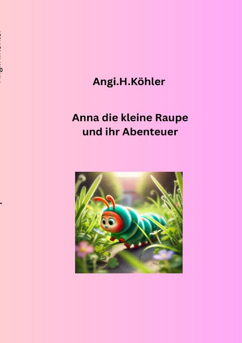 Die kleine Raupe und ihr Abenteur - A K&ouml;hler