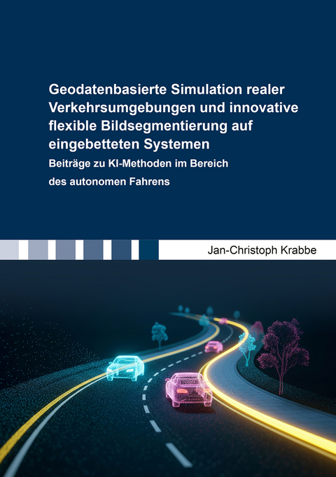 Geodatenbasierte Simulation realer Verkehrsumgebungen und innovative flexible Bildsegmentierung auf eingebetteten Systemen - Jan-Christoph Krabbe