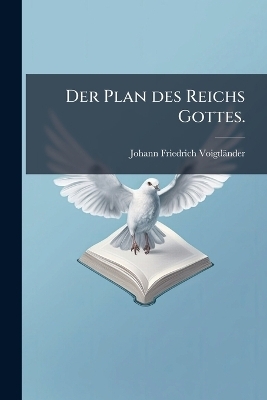 Der Plan des Reichs Gottes. - Johann Friedrich Voigtl&auml;nder