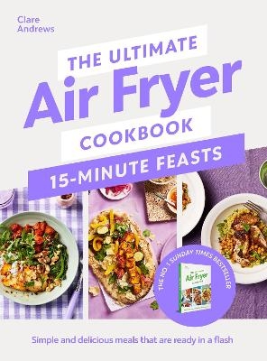 The Ultimate Air Fryer Cookbook 15 Minute Feasts - Clare Andrews