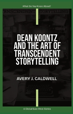Dean Koontz And The Art Of Transcendent Storytelling - Avery J Caldwell
