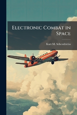 Electronic Combat in Space - Kurt M Schendzielos