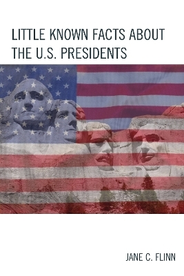Little Known Facts about the U. S. Presidents - Jane C. Flinn