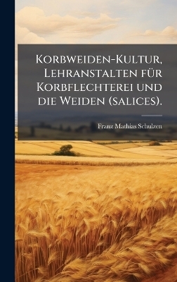 Korbweiden-Kultur, Lehranstalten f&Atilde;1/4r Korbflechterei und die Weiden (salices). - Franz Mathias Schulzen
