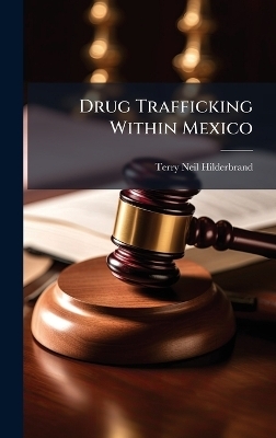Drug Trafficking Within Mexico - Terry Neil Hilderbrand