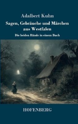 Sagen, Gebr&auml;uche und M&auml;rchen aus Westfalen - Adalbert Kuhn