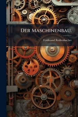 Der Maschinenbau. - Ferdinand Redtenbacher