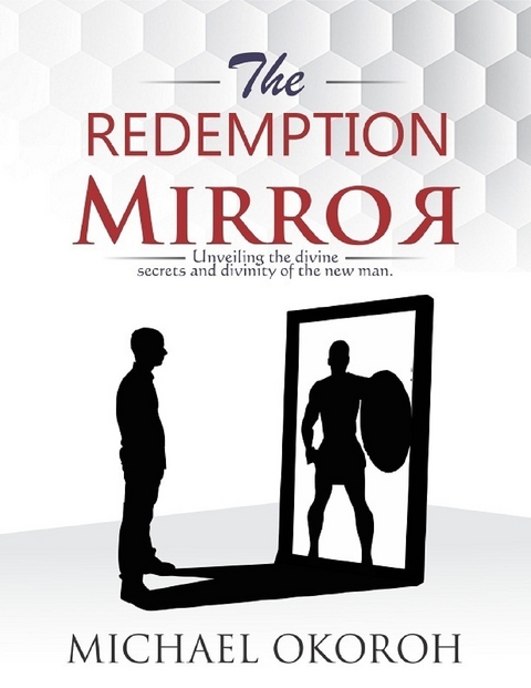 The Redemption Mirror- Unveiling Divine Secrets and the Divinity of the New Man -  Michael Okoroh