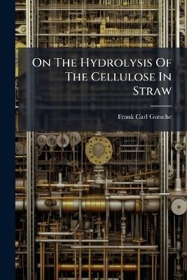 On The Hydrolysis Of The Cellulose In Straw - Frank Carl Gutsche