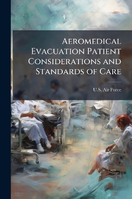 Aeromedical Evacuation Patient Considerations and Standards of Care