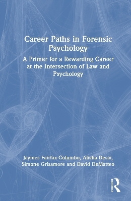 Career Paths in Forensic Psychology - Jaymes Fairfax-Columbo, Alisha Desai, Simone Grisamore, David DeMatteo