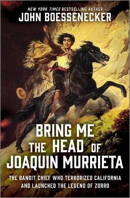 Bring Me the Head of Joaquin Murrieta - John Boessenecker