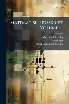 Matematisk Tidsskrift, Volume 1... - Matematisk Forening,  Copenhagen