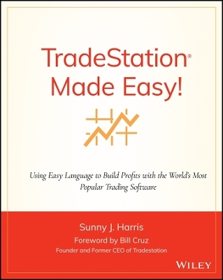TradeStation Made Easy! &ndash; Using EasyLanguage to Build Profits with the World&prime;s Most Popular Trading Software - SJ Harris