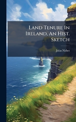 Land Tenure In Ireland, An Hist. Sketch