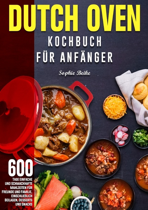 Dutch Oven Kochbuch F&uuml;r Anf&auml;nger - Sophie Beike